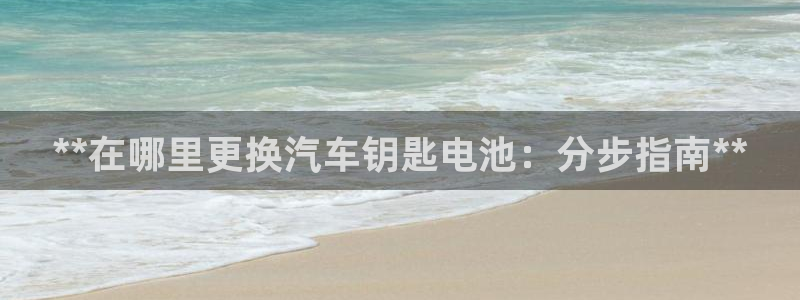优发国际手机登录下载安装：**在哪里更换汽车钥匙电池：分步指南**