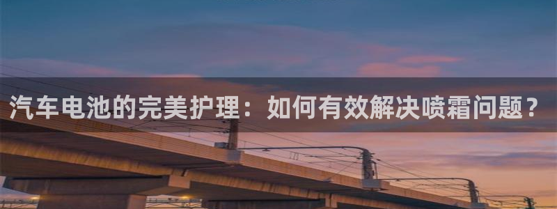 优发国际官方网手机版下载：汽车电池的完美护理：如何有效解决喷霜问题？