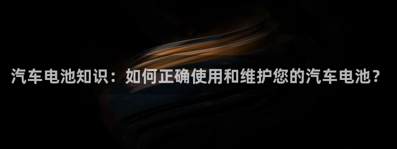 优发国际官网网站：汽车电池知识：如何正确使用和维护您的汽车电池？